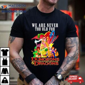 We Are Never Too Old For Dungeons And Dragons Shirt