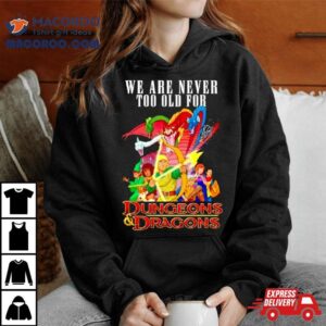 We Are Never Too Old For Dungeons And Dragons Tshirt