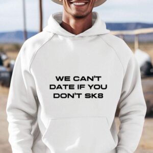 We Can&rsquo;t Date If You Don&rsquo;t Sk8 Shirt