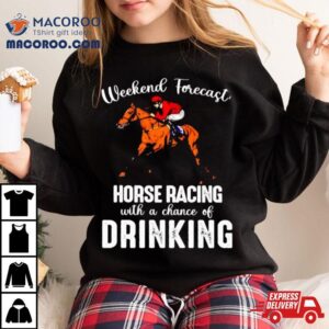 Weekend Forecast Horse Racing With A Chance Of Drinking Kentucky Derby Horse Tshirt