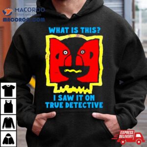 What Is This I Saw It On True Detective Tshirt