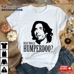 What Would Humperdoo Shirt