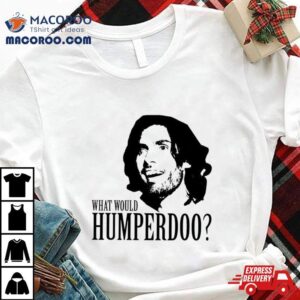 What Would Humperdoo Shirt