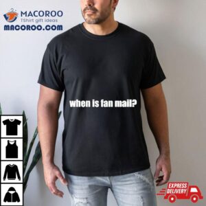 When Is Fan Mail Tshirt
