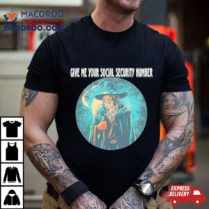 Wizard Give Me Your Social Security Number Tshirt