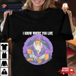 Wizard I Know Where You Live Tshirt