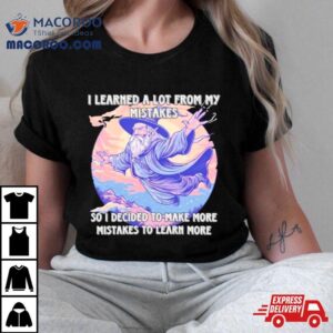 Wizard I Learn A Lot From My Mistakes So I Decided To Make More Mistakes To Learn More Shirt