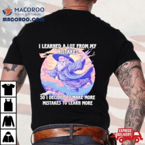 Wizard I Learn A Lot From My Mistakes So I Decided To Make More Mistakes To Learn More Shirt