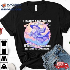 Wizard I Learn A Lot From My Mistakes So I Decided To Make More Mistakes To Learn More Tshirt