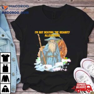 Wizard I’m Not Beating The Insanity Allegations Shirt