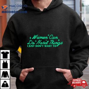 Women Can Do Hard Things I Just Don’t Want To Shirt