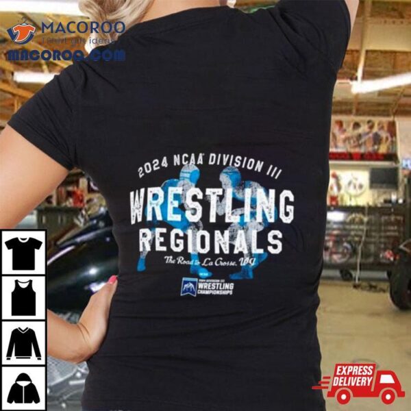 Wrestling Regionals 2024 Ncaa Division Iii The Road To La Crosse, Wi Shirt