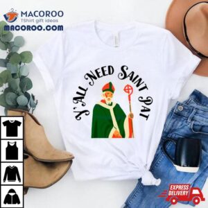 Y All Need Saint Pat Happy Patrick S Day Tshirt