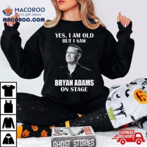 Yes I Am Old But I Saw Bryan Adams On Stage Shirt