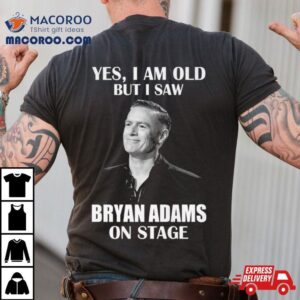 Yes I Am Old But I Saw Bryan Adams On Stage Tshirt