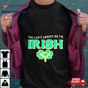 You Can Rsquo T Arrest Me I Rsquo M Irish Classic Tshirt