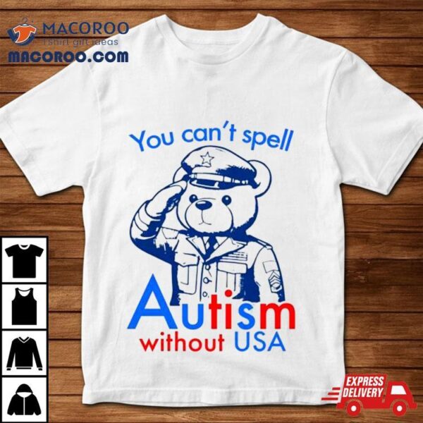 You Can’t Spell Autism Without Usa T Shirt