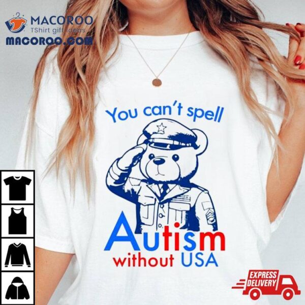 You Can’t Spell Autism Without Usa T Shirt