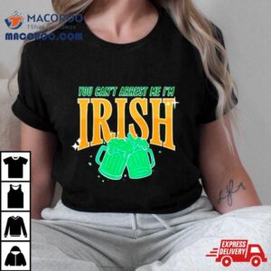 You Can T Arrest Me I M Irish St Patrick S Day Tshirt