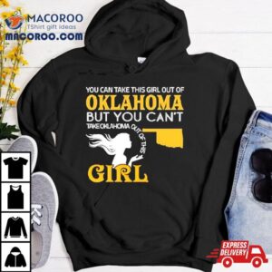 You Can Take This Girl Out Of Oklahoma But You Can Rsquo T Take Oklahoma Out Of This Girl Tshirt