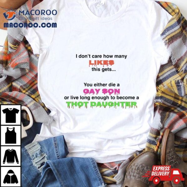 You Either Die A Gay Son Or Live Long Enough To Become A Thot Daughter Shirt