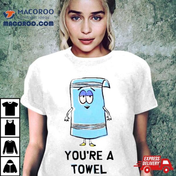 You’re A Towel Shirt