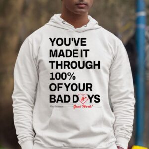 You Rsquo Ve Made It Through Of Your Bad Days Hoodie