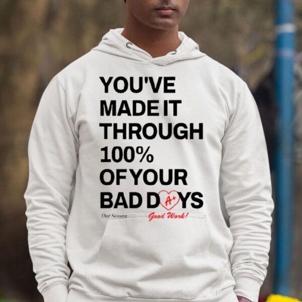 You’ve Made It Through 100% Of Your Bad Days Shirt