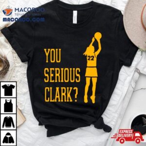 You Serious Clark 22 Iowa Hawkeyes Shirt