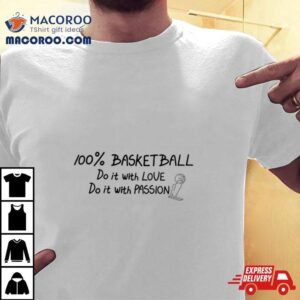 100% Basketball Do It With Love Do It With Passion Shirt