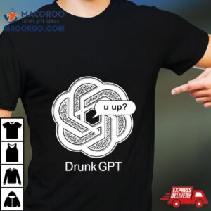 Drunkgpt U Up Tshirt