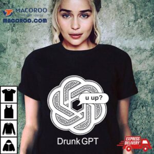 2024 Drunkgpt U Up Shirt 1 Drunkgpt U Up Tshirt