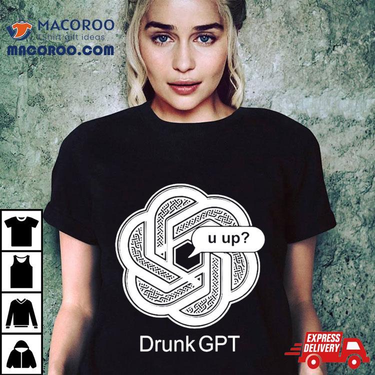 2024 Drunkgpt U Up Shirt 2024 Drunkgpt U Up Shirt