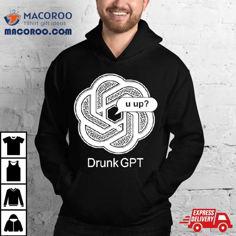 2024 Drunkgpt U Up Shirt 2024 Drunkgpt U Up Shirt