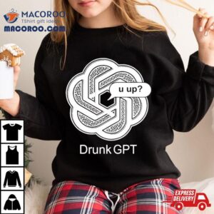 2024 Drunkgpt U Up Shirt 3 Drunkgpt U Up Tshirt