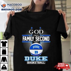 God First Family Second Then Duke Basketball Tshirt