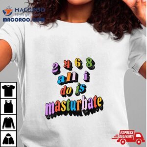 2468 All All I Do Is Masturbate Shirt