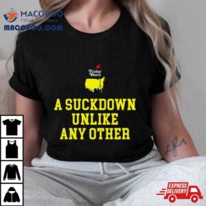 A Suckdown Unlike Any Other Shirt