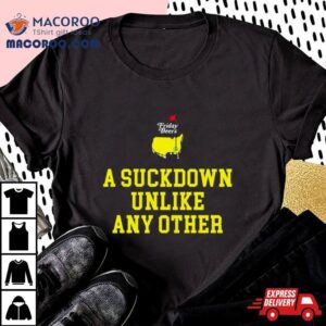 A Suckdown Unlike Any Other Shirt