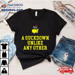 A Suckdown Unlike Any Other Tshirt