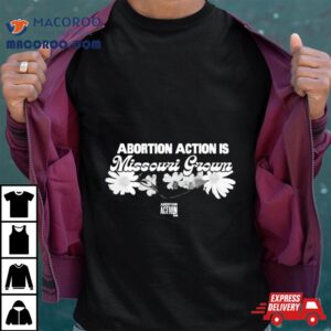 Abortion Action Is Missouri Grown Tshirt