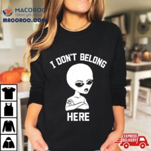 Alien I Dont Belong Here Shirt