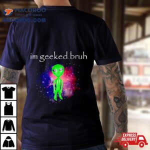 Alien I’m Geeked Bruh Shirt
