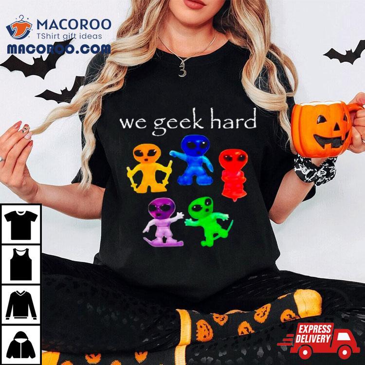 Alien We Geek Hard Shirt Alien We Geek Hard Shirt