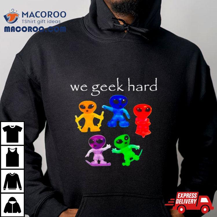 Alien We Geek Hard Shirt Alien We Geek Hard Shirt
