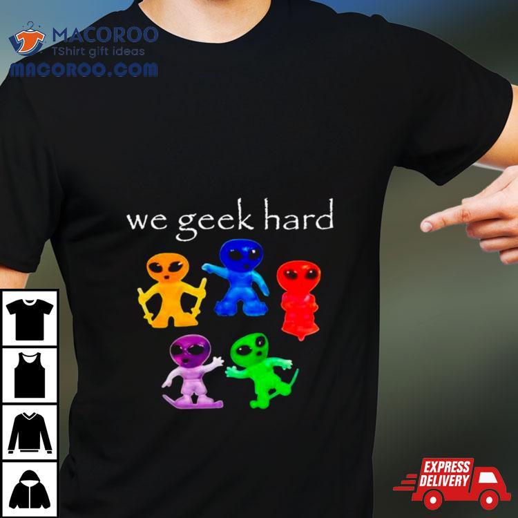 Alien We Geek Hard Shirt Alien We Geek Hard Shirt