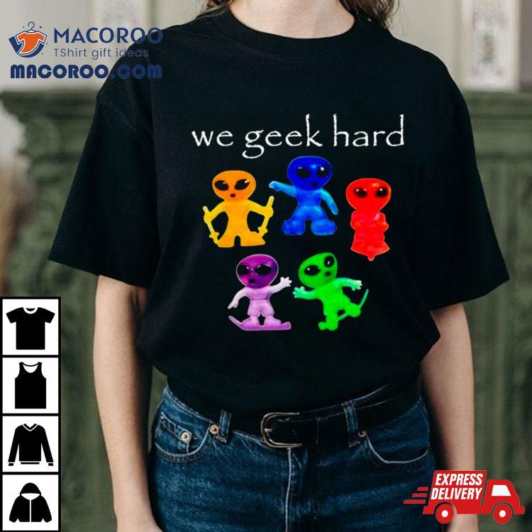 Alien We Geek Hard Shirt Alien We Geek Hard Shirt
