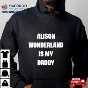 Alison Wonderland Is My Daddy Tshirt