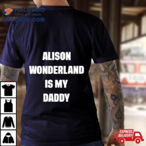 Alison Wonderland Is My Daddy Tshirt