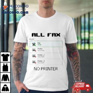 All Fax No Printer Tshirt
